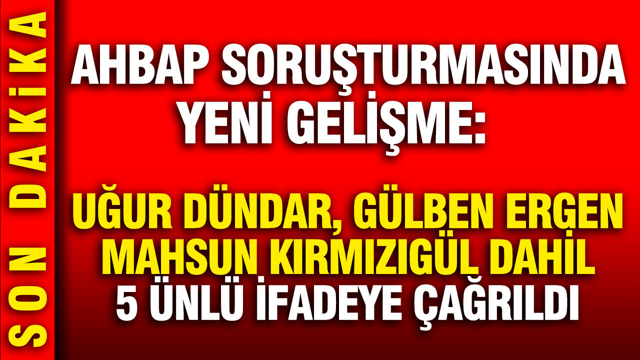 Ahbap sorusturmasinda ugur dundar gulben ergen mahsun kirmizigul dahil 5 unlu ifadeye cagrildi 8gXXfiQv